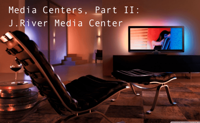 Media Centers, Part II: J.River Media Center